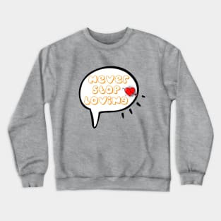 Never stop loving Crewneck Sweatshirt